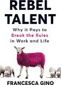 Rebel Talent: Why it Pays to Break the Rules at Work and in Life