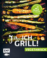 Ja, ich grill! - vegetarisch - 30 neue Rezepte zum Niederknien | deutsch