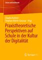 Praxistheoretische Perspektiven auf Schule in der Kultur der Digitalität Buch