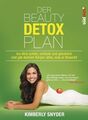 Der Beauty Detox Plan: Iss dich schön, schlank und glücklich und gib deinem Körp