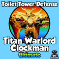 Titan Warlord Clockman Ultimate NEW | Toilet Tower Defense TTD ttd | Roblox