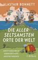 Die allerseltsamsten Orte der Welt - Alastair Bonnett - 9783406782558