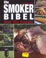 Die Smoker Bibel - Über 300 Rezepte =