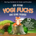 Der kleine Yogi Fuchs und seine Freunde: Eine Yoga-Geschichte für Kinder zum Mit