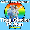 Titan Glacier TV Man Ultimate NEW | Toilet Tower Defense TTD ttd | Roblox