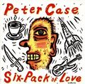 Peter Case - Six Pack of Love