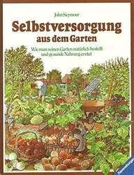 Selbstversorgung aus dem Garten: Wie man seinen Garten natürlich bestellt Buch