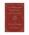 The Kneeland Miscellany: A Heterogeneous Collection Consisting of Father's and M