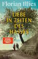 Liebe in Zeiten des Hasses: Chronik eines Gefühls 1929–1939 Florian Illies