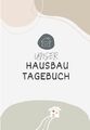 Unser Hausbau Tagebuch: Das Bautagebuch für Bauherren zum Hausbau inkl. Checklis