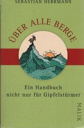 Über alle Berge : ein Handbuch nicht nur für Gipfelstürmer. Mit Ill. von Diana L