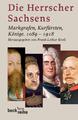 Die Herrscher Sachsens | Markgrafen, Kurfürsten, Könige 1089-1918 | Frank-Lothar