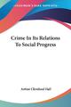 Arthur Cleveland Hall | Crime In Its Relations To Social Progress | Taschenbuch