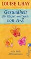 Gesundheit für Körper und Seele von A-Z | Hay, Louise L. | Kartoniert