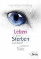 Leben und Sterben aus Sicht unserer Tiere Ingrid Rose Fröhling