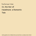 The Fortune Teller: Or, the Heir of Hazelmore. a Romantic Tale