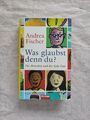 Was glaubst du denn da? .. Die Menschen und der liebe Gott / von Andrea Fischer