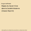 Usages du Monde: Règles du Savoir-Vivre dans la Société Moderne (Classic Repr