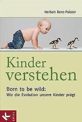 Kinder verstehen. Born to be wild: Wie die Evolution uns... | Buch | Zustand gut*** So macht sparen Spaß! Bis zu -70% ggü. Neupreis ***