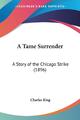 A Tame Surrender | Charles King | A Story of the Chicago Strike (1896) | Buch