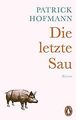 Die letzte Sau: Roman von Hofmann, Patrick | Buch | Zustand sehr gut