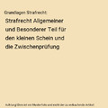 Grundlagen Strafrecht: Strafrecht Allgemeiner und Besonderer Teil für den klein