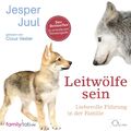 Leitwölfe sein | Jesper Juul | Liebevolle Führung in der Familie | Audio-CD