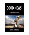 Good News! The Kingdom of GOD, Travis Dunnivan