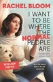 Rachel Bloom / I Want to Be Where the Normal People Are /  9781529354676