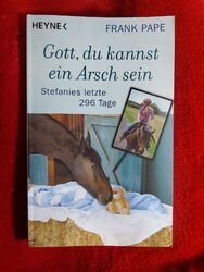 Gott, du kannst ein Arsch sein: Stefanies letzte 296 Tage, Frank Pape