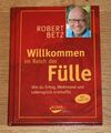 Willkommen im Reich der Fülle. Erfolg, Wohlstand und Lebensglück. Betz, Robert.