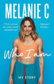 Who I Am: My Story THE UNMISSABLE SUNDAY TIMES BESTSELLER by Melanie C