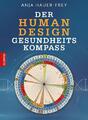 Der Human Design Gesundheitskompass: Das große Kompendium: Wie dein Körper zu di