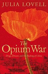 The Opium War: Drugs, Dreams and the Making of China by Julia Lovell 0330457470