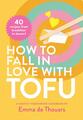 How to Fall in Love with Tofu | 40 Recipes from Breakfast to Dessert | Thouars