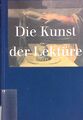 Die Kunst der Lektüre : wie und warum wir lesen sollten. Aus dem amerikan. Engli