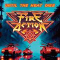 FIRE ACTION  Until the Heat Dies ( Neuheit 29.11.2024 )  CD  NEU & OVP VVK