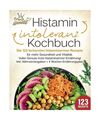 Histaminintoleranz Kochbuch: Die 123 leckersten histaminarmen Rezepte für mehr 