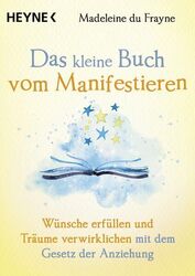 Das kleine Buch vom Manifestieren Wünsche erfüllen und Träume verwirklichen mit 