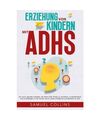 Erziehung von Kindern mit ADHS: Der neue, aktuelle Leitfaden, der Eltern hilft, 