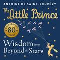 The Little Prince: Wisdom from Beyond the Stars | Antoine de Saint-Exupéry