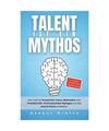 Talent ist ein Mythos: Der Code für Kreativität, Fokus, Motivation und Produkt