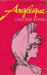 Angélique und der König [Aus d. Franz. übertr. von Günther Vulpius] Golon, Anne: