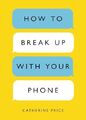 How to Break Up with Your Phone: Th..., Price, Catherin