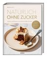 Natürlich ohne Zucker Kuchen und Desserts mit natürlich süßen Zutaten. Früchte u