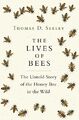 The Lives of Bees: The Untold Story..., Seeley, Thomas 