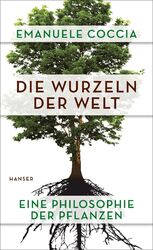 Die Wurzeln der Welt | Emanuele Coccia | Eine Philosophie der Pflanzen | Buch