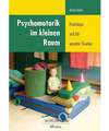 Psychomotorik im kleinen Raum: Praxistipps und 88 erprobte Stunden