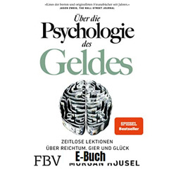 Über die Psychologie des Geldes: Zeitlose Lektionen über Reichtum, Gier und Glüc