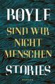 Sind wir nicht Menschen: Stories Boyle, T.C., Anette Grube und van Gunsteren Dir